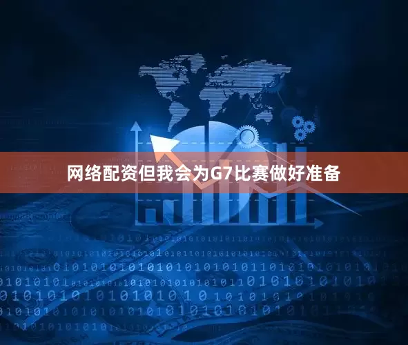 网络配资但我会为G7比赛做好准备